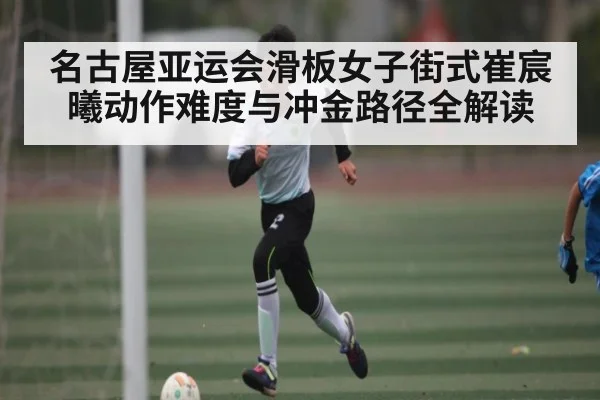 名古屋亚运会滑板女子街式崔宸曦动作难度与冲金路径全解读 | ng28